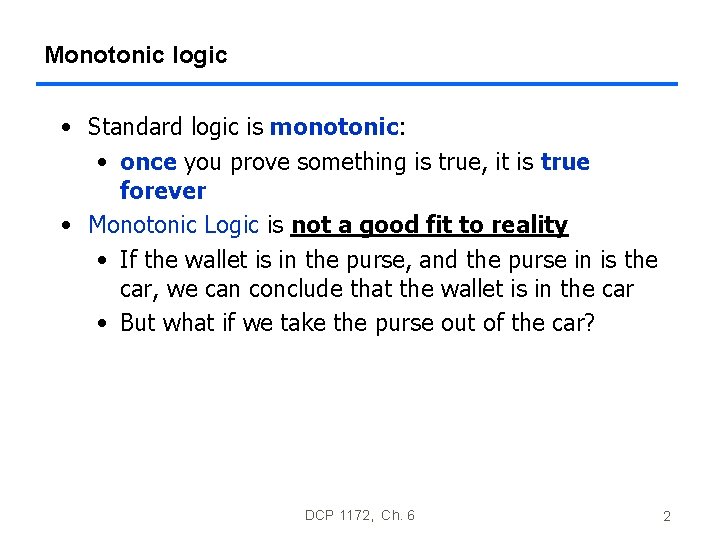 Monotonic logic • Standard logic is monotonic: • once you prove something is true, Monotonic logic • Standard logic is monotonic: • once you prove something is true,