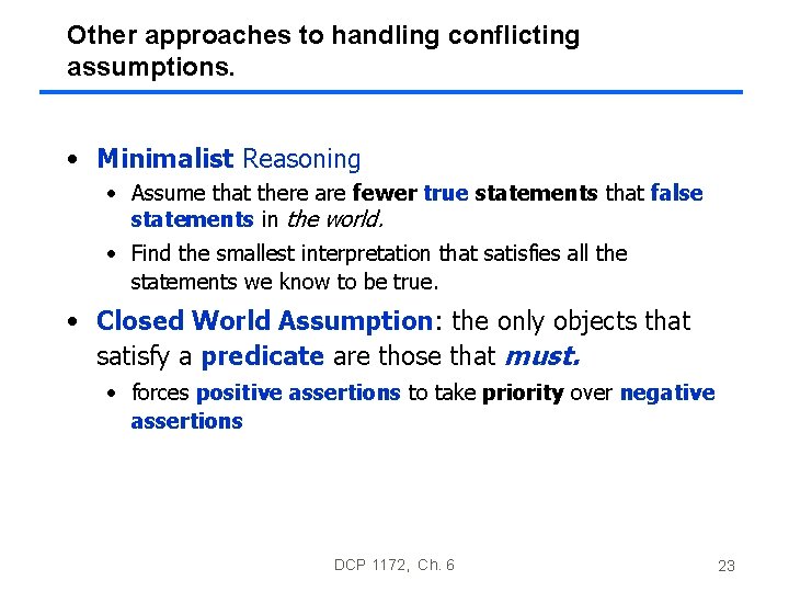 Other approaches to handling conflicting assumptions. • Minimalist Reasoning • Assume that there are Other approaches to handling conflicting assumptions. • Minimalist Reasoning • Assume that there are
