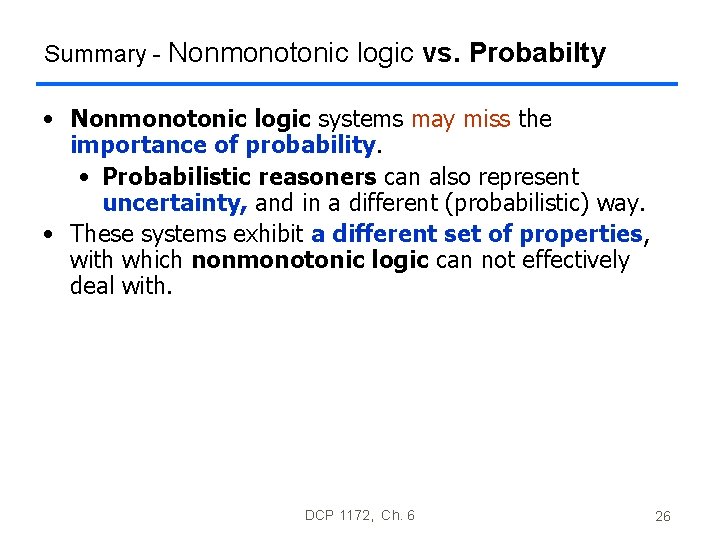 Summary - Nonmonotonic logic vs. Probabilty • Nonmonotonic logic systems may miss the importance Summary - Nonmonotonic logic vs. Probabilty • Nonmonotonic logic systems may miss the importance