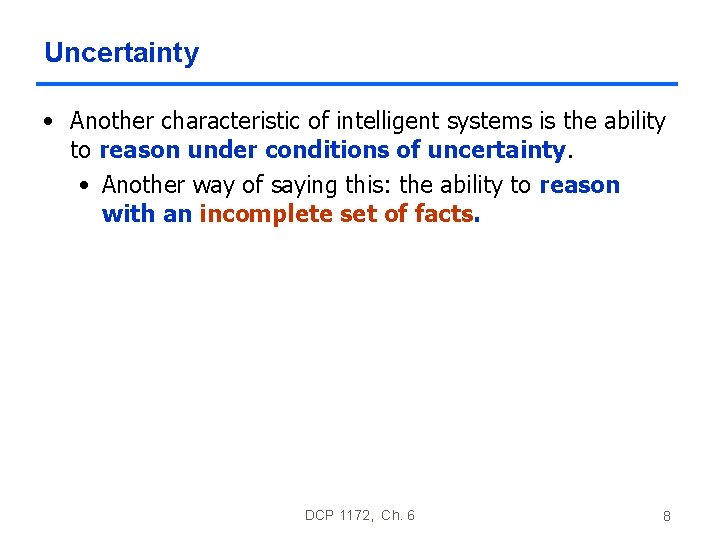 Uncertainty • Another characteristic of intelligent systems is the ability to reason under conditions Uncertainty • Another characteristic of intelligent systems is the ability to reason under conditions