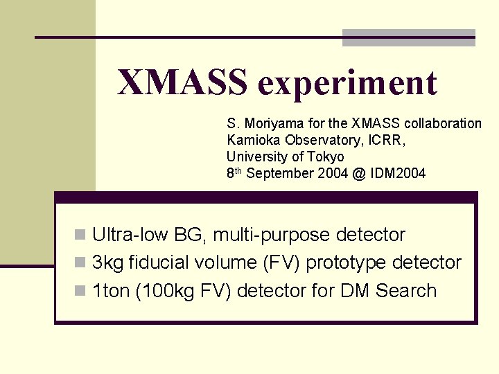 XMASS experiment S. Moriyama for the XMASS collaboration Kamioka Observatory, ICRR, University of Tokyo