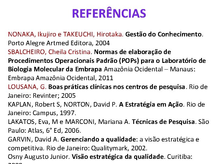 REFERÊNCIAS NONAKA, Ikujiro e TAKEUCHI, Hirotaka. Gestão do Conhecimento. Porto Alegre Artmed Editora, 2004