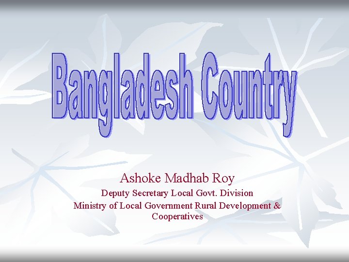 Ashoke Madhab Roy Deputy Secretary Local Govt. Division Ministry of Local Government Rural Development
