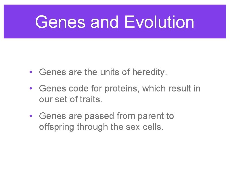 Genes and Evolution • Genes are the units of heredity. • Genes code for