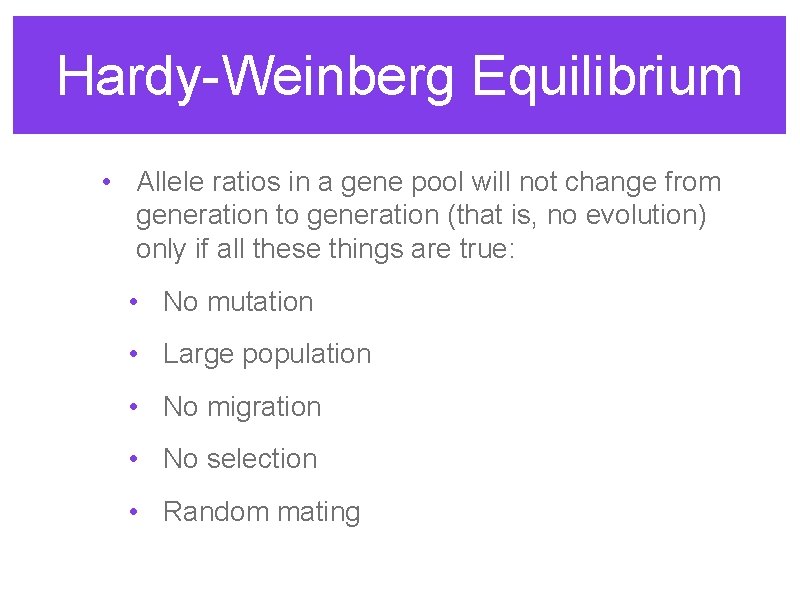 Hardy-Weinberg Equilibrium • Allele ratios in a gene pool will not change from generation