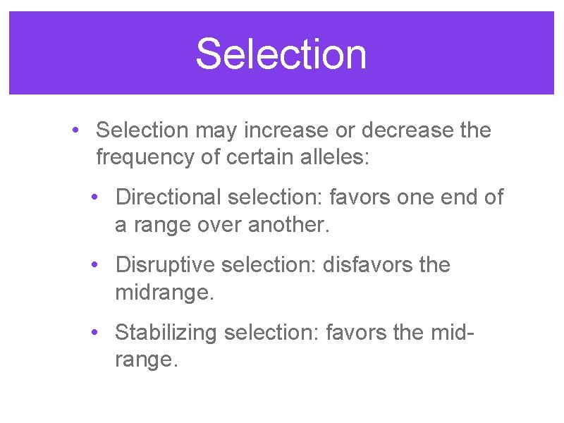 Selection • Selection may increase or decrease the frequency of certain alleles: • Directional