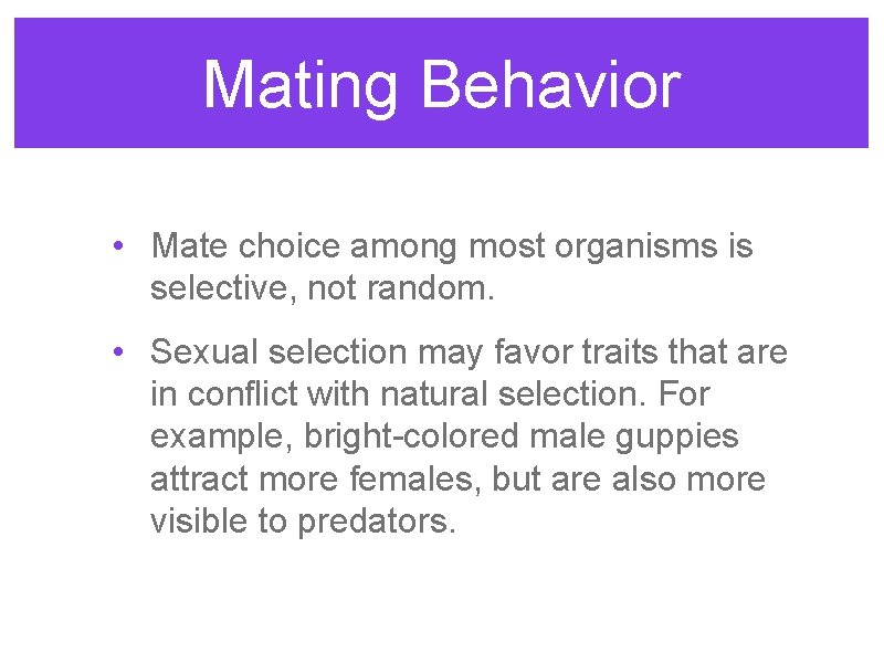 Mating Behavior • Mate choice among most organisms is selective, not random. • Sexual