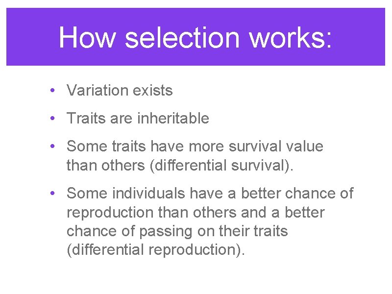 How selection works: • Variation exists • Traits are inheritable • Some traits have