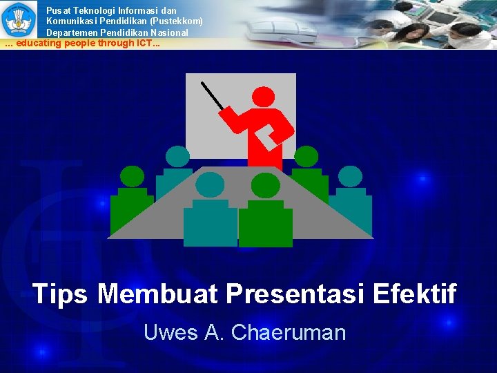 Pusat Teknologi Informasi dan Komunikasi Pendidikan (Pustekkom) Departemen Pendidikan Nasional . . . educating