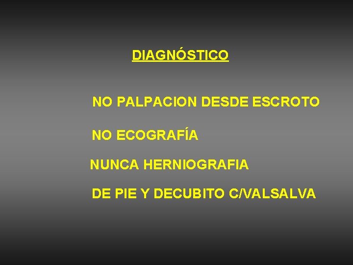 DIAGNÓSTICO NO PALPACION DESDE ESCROTO NO ECOGRAFÍA NUNCA HERNIOGRAFIA DE PIE Y DECUBITO C/VALSALVA