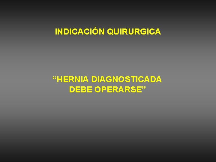 INDICACIÓN QUIRURGICA “HERNIA DIAGNOSTICADA DEBE OPERARSE” 