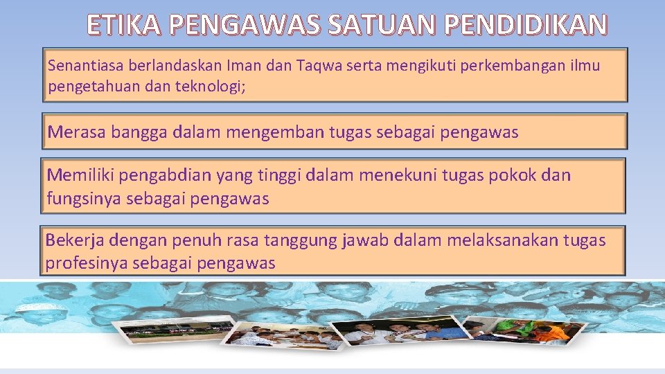 ETIKA PENGAWAS SATUAN PENDIDIKAN Senantiasa berlandaskan Iman dan Taqwa serta mengikuti perkembangan ilmu pengetahuan