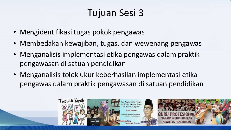 Tujuan Sesi 3 • Mengidentifikasi tugas pokok pengawas • Membedakan kewajiban, tugas, dan wewenang