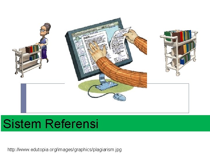 Sistem Referensi http: //www. edutopia. org/images/graphics/plagiarism. jpg Sistem Referensi http: //www. edutopia. org/images/graphics/plagiarism. jpg