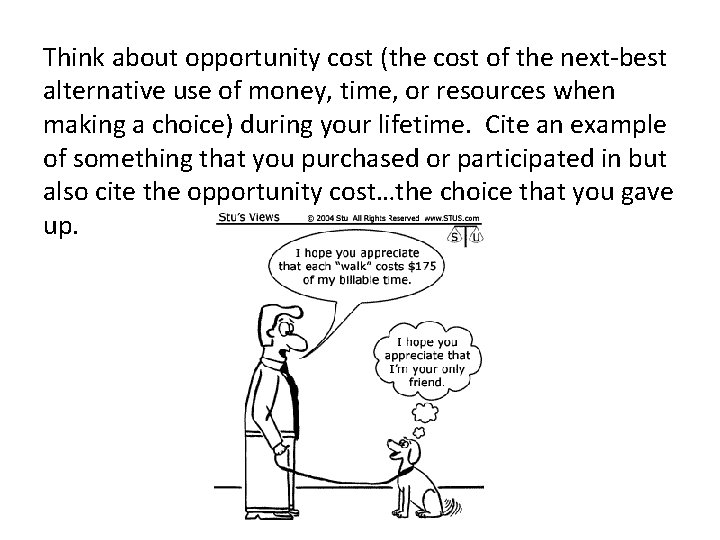 Think about opportunity cost (the cost of the next-best alternative use of money, time,