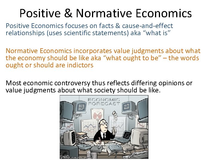Positive & Normative Economics Positive Economics focuses on facts & cause-and-effect relationships (uses scientific