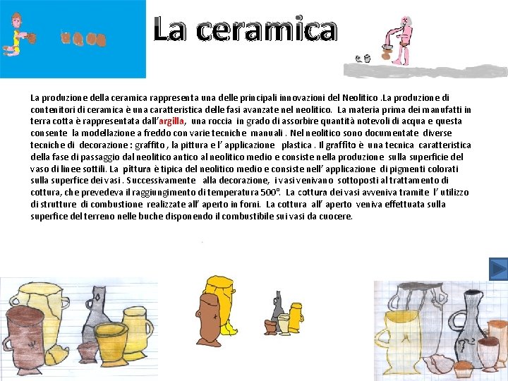 La ceramica La produzione della ceramica rappresenta una delle principali innovazioni del Neolitico. La