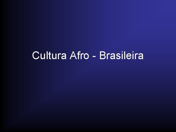 Cultura Afro - Brasileira 