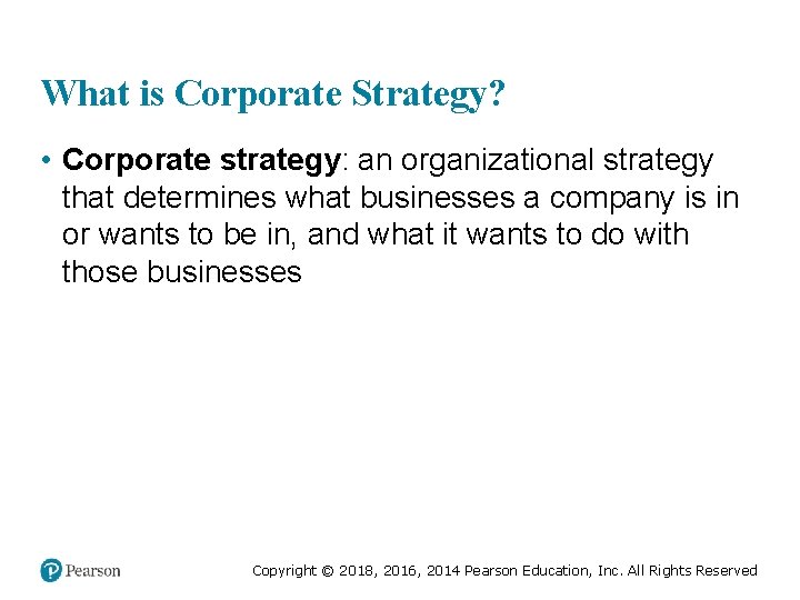 What is Corporate Strategy? • Corporate strategy: an organizational strategy that determines what businesses