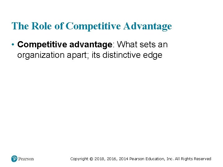 The Role of Competitive Advantage • Competitive advantage: What sets an organization apart; its