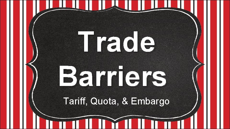 Trade Barriers Tariff, Quota, & Embargo 