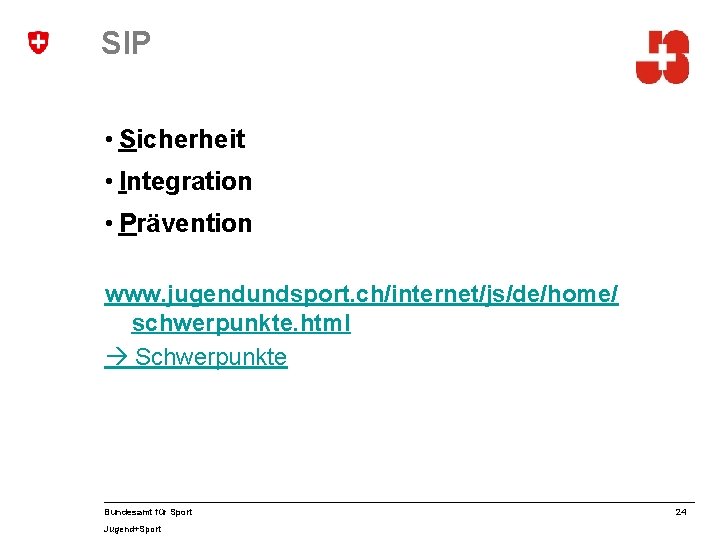 SIP • Sicherheit • Integration • Prävention www. jugendundsport. ch/internet/js/de/home/ schwerpunkte. html Schwerpunkte Bundesamt