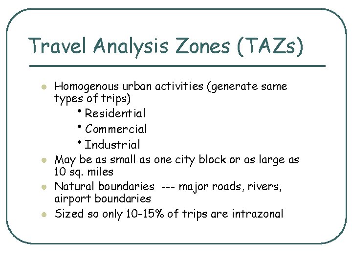 Travel Analysis Zones (TAZs) l l Homogenous urban activities (generate same types of trips)