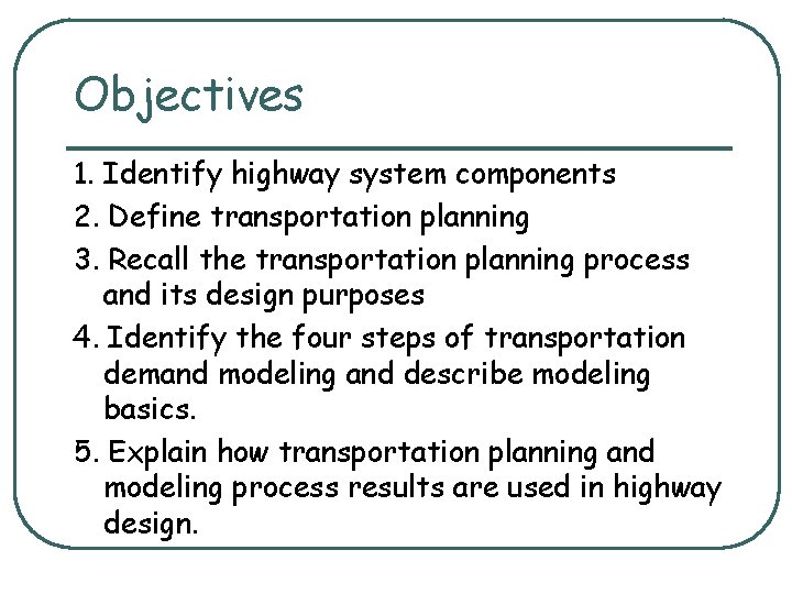 Objectives 1. Identify highway system components 2. Define transportation planning 3. Recall the transportation