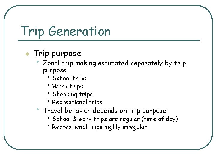 Trip Generation l Trip purpose • Zonal trip making estimated separately by trip purpose