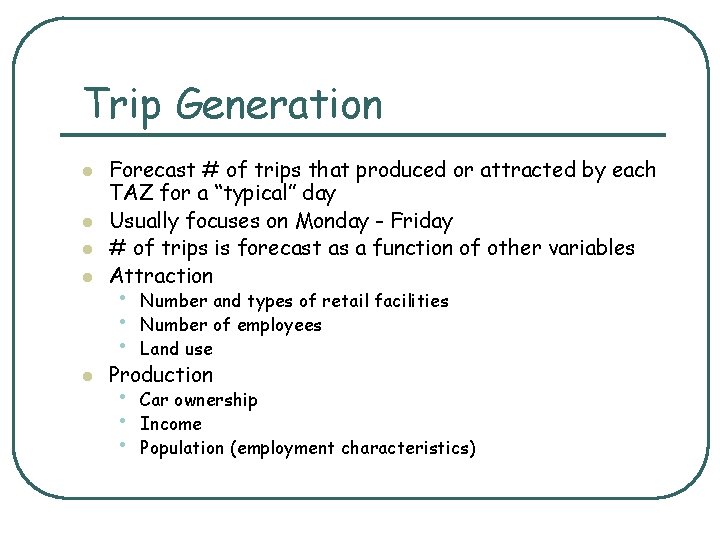 Trip Generation l l l Forecast # of trips that produced or attracted by