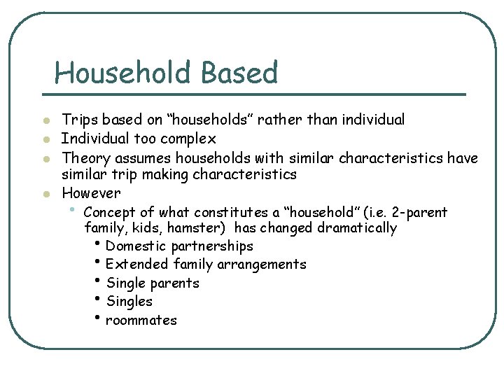 Household Based l l Trips based on “households” rather than individual Individual too complex