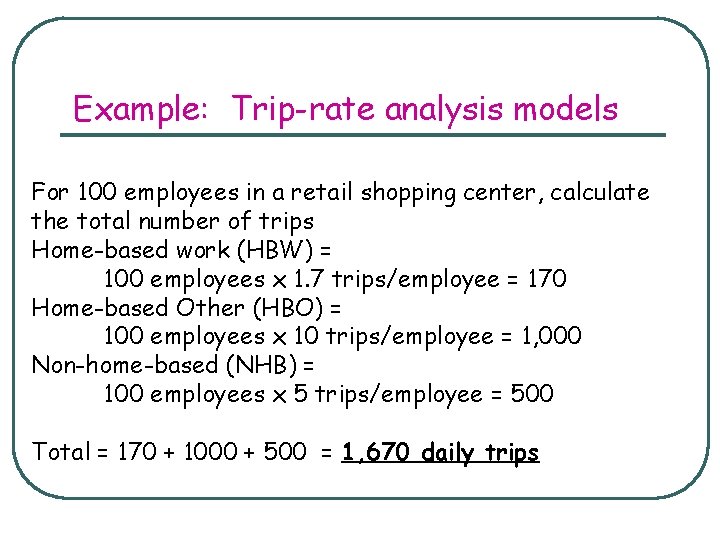 Example: Trip-rate analysis models For 100 employees in a retail shopping center, calculate the