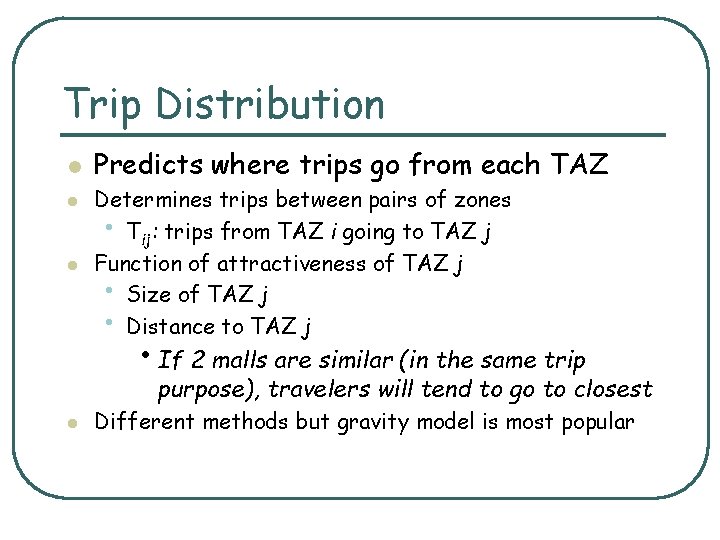 Trip Distribution l l l Predicts where trips go from each TAZ Determines trips