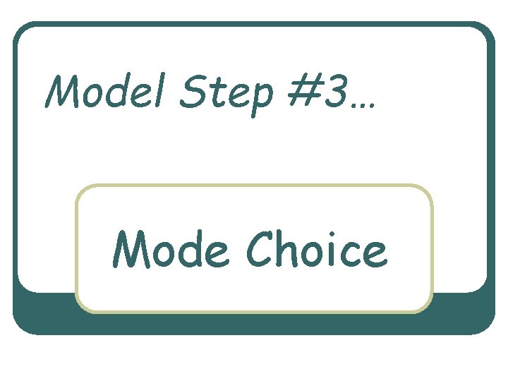 Model Step #3… Mode Choice 