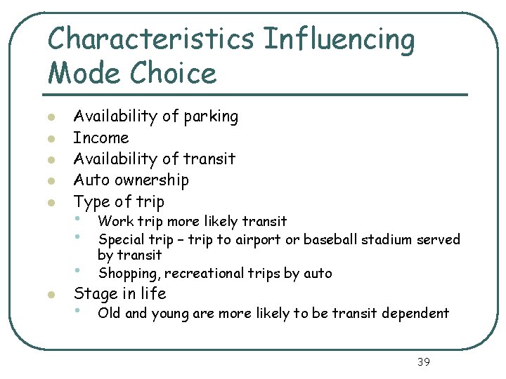 Characteristics Influencing Mode Choice l l l Availability of parking Income Availability of transit