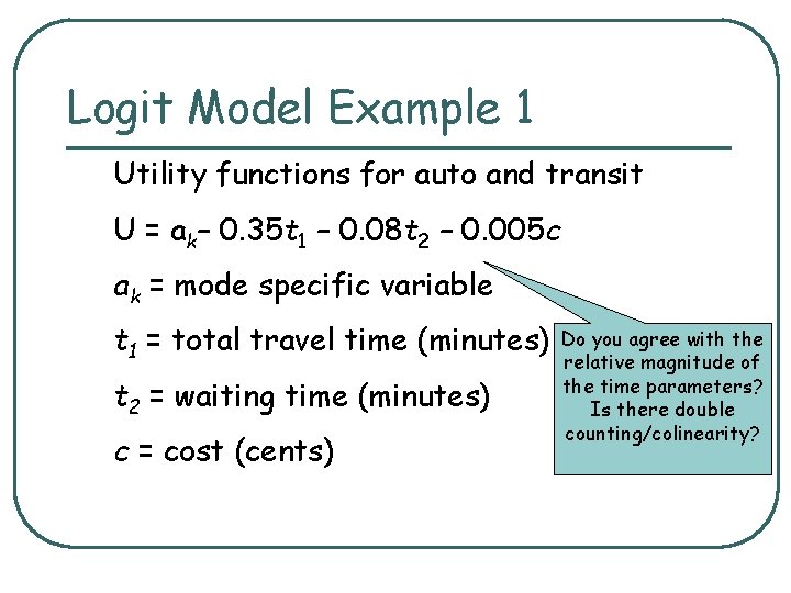 Logit Model Example 1 Utility functions for auto and transit U = ak– 0.