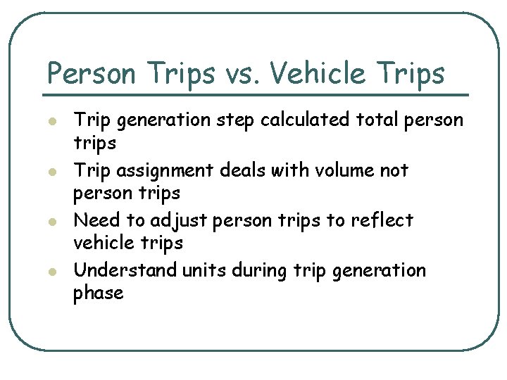 Person Trips vs. Vehicle Trips l l Trip generation step calculated total person trips