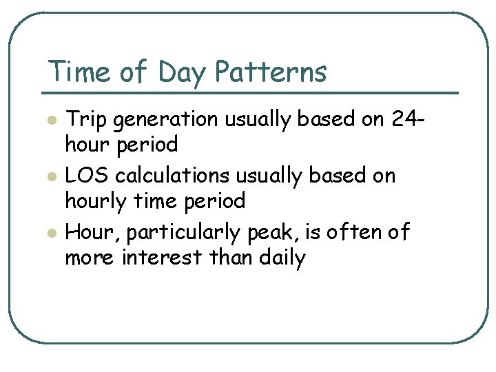 Time of Day Patterns l l l Trip generation usually based on 24 hour