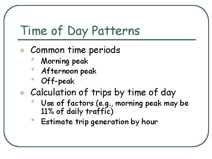 Time of Day Patterns l l Common time periods • • • Morning peak