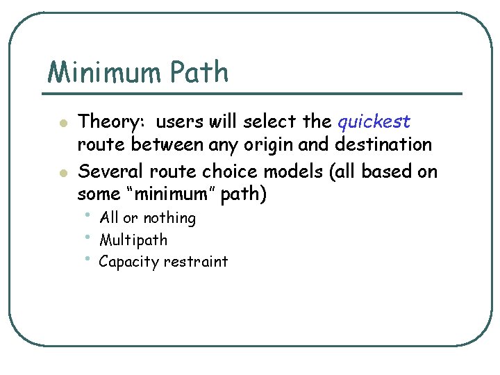 Minimum Path l l Theory: users will select the quickest route between any origin