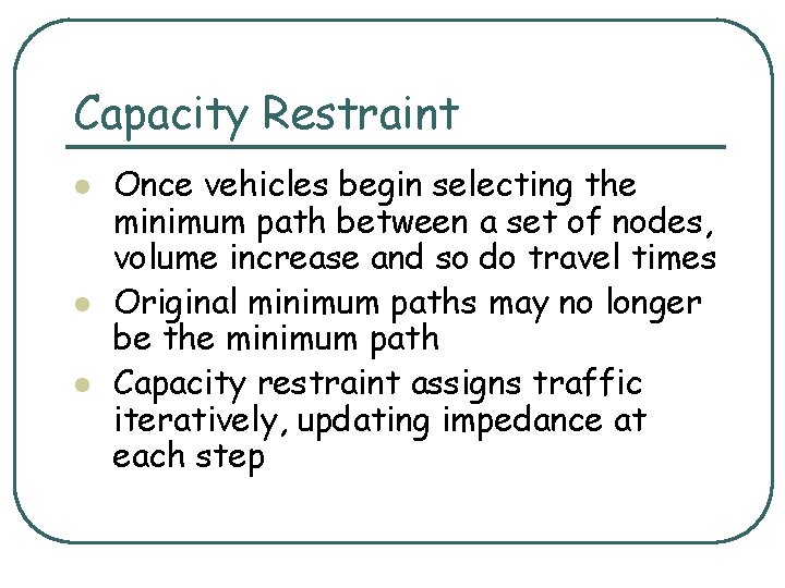Capacity Restraint l l l Once vehicles begin selecting the minimum path between a