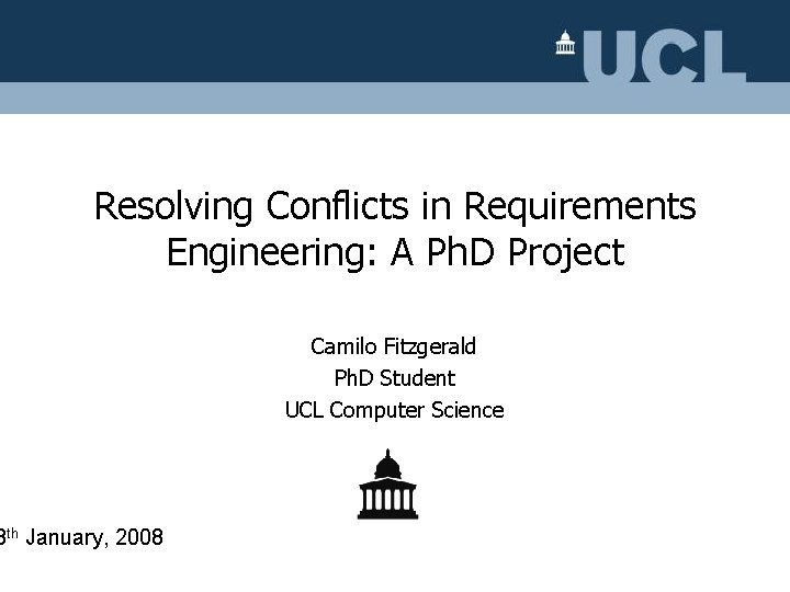 Resolving Conflicts in Requirements Engineering: A Ph. D Project 8 th January, 2008 Camilo