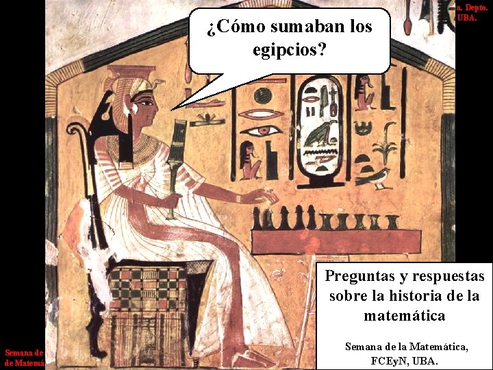 Semana de la Matemática. Depto. de Matemática, FCEy. N, UBA. ¿Cómo sumaban los egipcios?