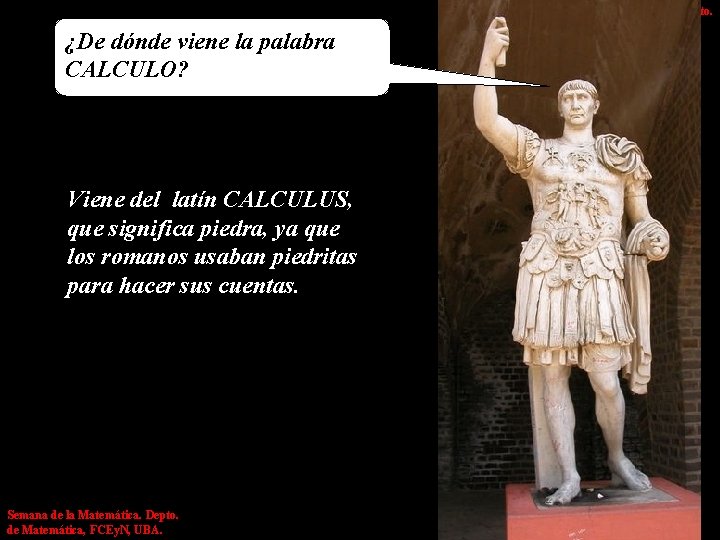 ¿De dónde viene la palabra CALCULO? Viene del latín CALCULUS, que significa piedra, ya