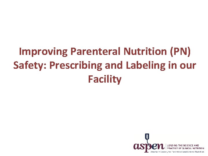 Improving Parenteral Nutrition (PN) Safety: Prescribing and Labeling in our Facility 