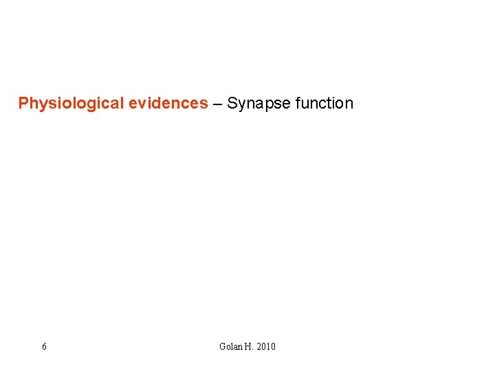 Physiological evidences – Synapse function 6 Golan H. 2010 