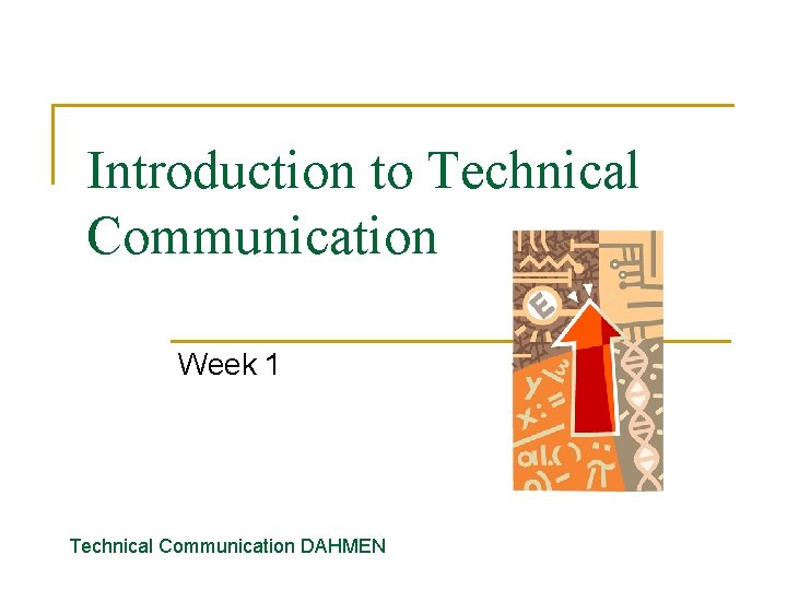 Introduction to Technical Communication Week 1 Technical Communication DAHMEN 