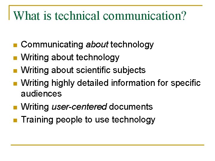 What is technical communication? n n n Communicating about technology Writing about scientific subjects