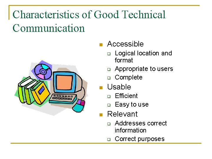 Characteristics of Good Technical Communication n Accessible q q q n Usable q q