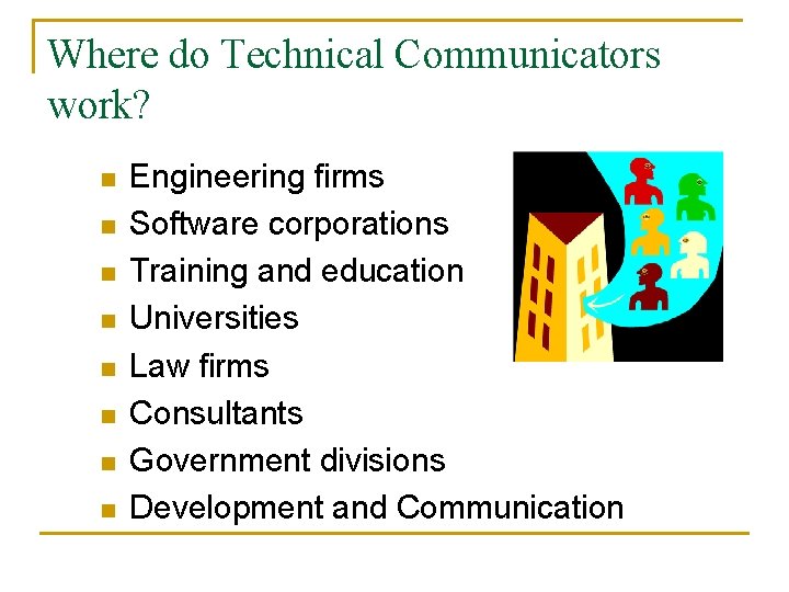 Where do Technical Communicators work? n n n n Engineering firms Software corporations Training